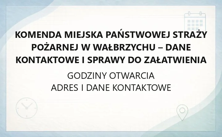 Komenda Miejska Państwowej Straży Pożarnej w Wałbrzychu - dane kontaktowe i sprawy do załatwienia